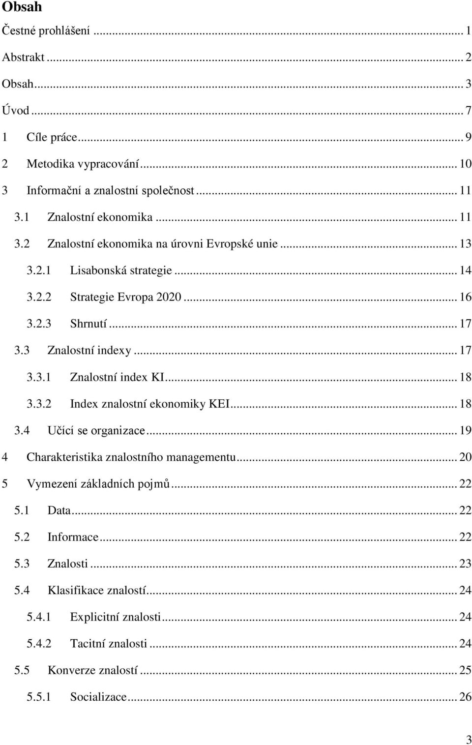 3 Znalostní indexy... 17 3.3.1 Znalostní index KI... 18 3.3.2 Index znalostní ekonomiky KEI... 18 3.4 Učící se organizace... 19 4 Charakteristika znalostního managementu.