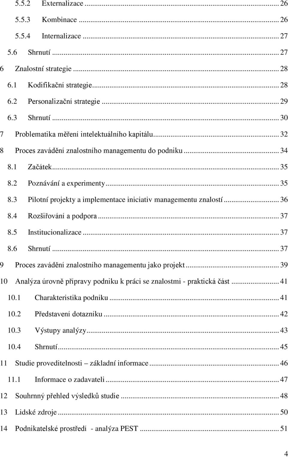 2 Poznávání a experimenty... 35 8.3 Pilotní projekty a implementace iniciativ managementu znalostí... 36 8.4 Rozšiřování a podpora... 37 8.5 Institucionalizace... 37 8.6 Shrnutí.