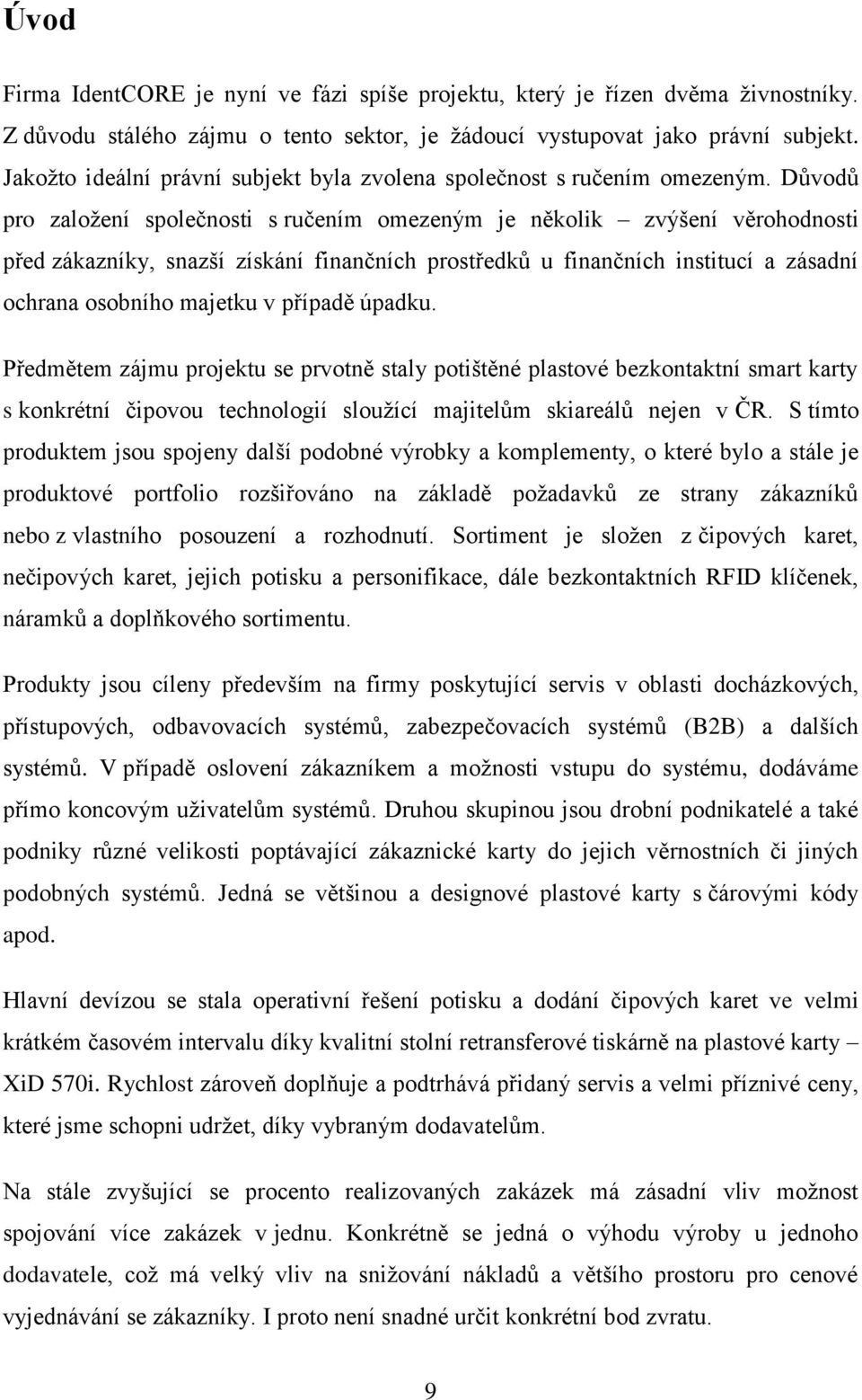 Důvodů pro založení společnosti s ručením omezeným je několik zvýšení věrohodnosti před zákazníky, snazší získání finančních prostředků u finančních institucí a zásadní ochrana osobního majetku v