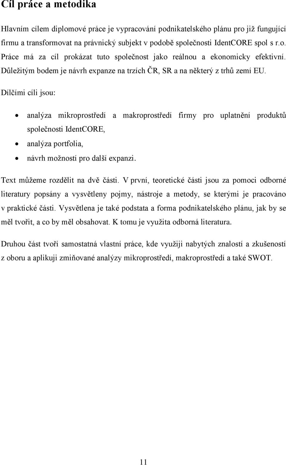 Dílčími cíli jsou: analýza mikroprostředí a makroprostředí firmy pro uplatnění produktů společnosti IdentCORE, analýza portfolia, návrh možností pro další expanzi. Text můžeme rozdělit na dvě části.