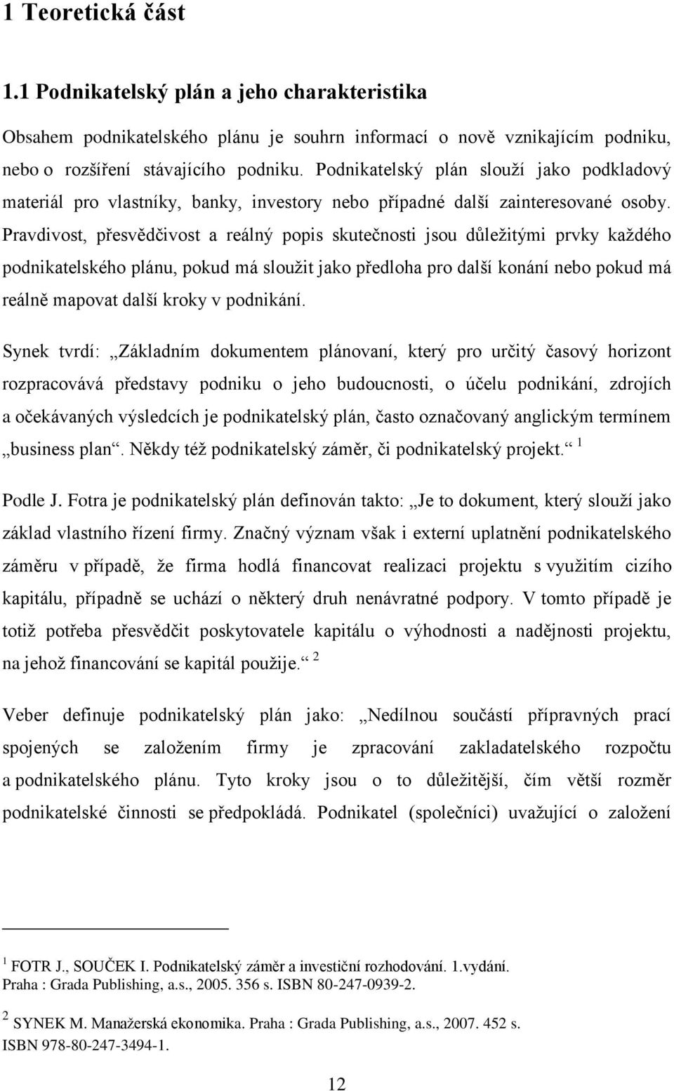 Pravdivost, přesvědčivost a reálný popis skutečnosti jsou důležitými prvky každého podnikatelského plánu, pokud má sloužit jako předloha pro další konání nebo pokud má reálně mapovat další kroky v