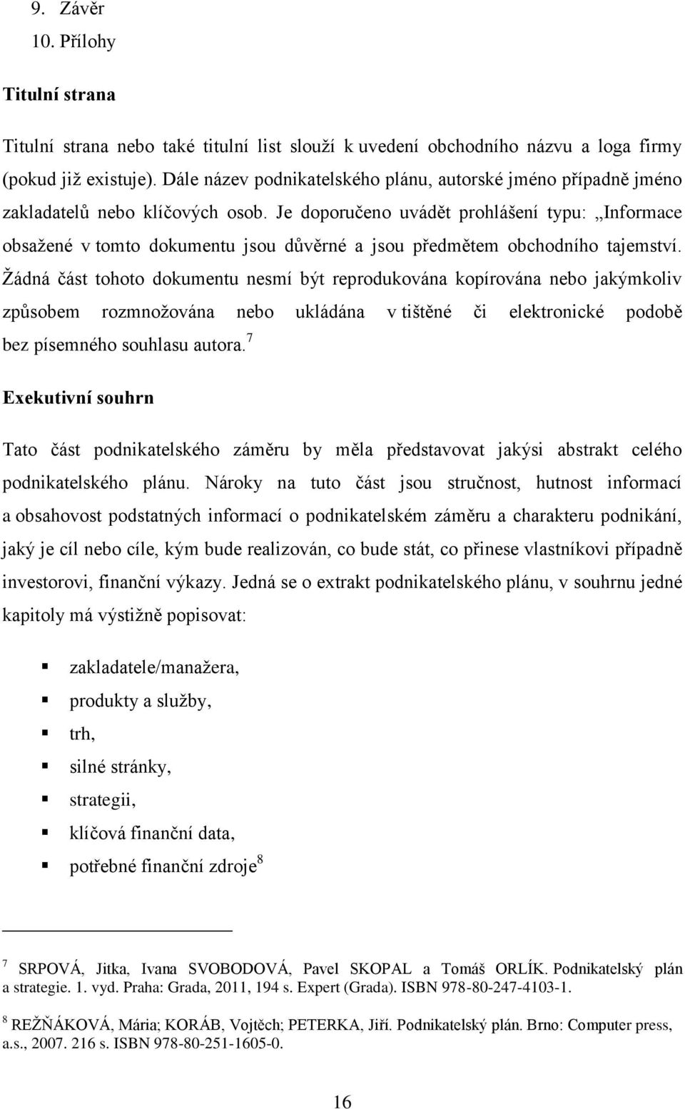 Je doporučeno uvádět prohlášení typu: Informace obsažené v tomto dokumentu jsou důvěrné a jsou předmětem obchodního tajemství.