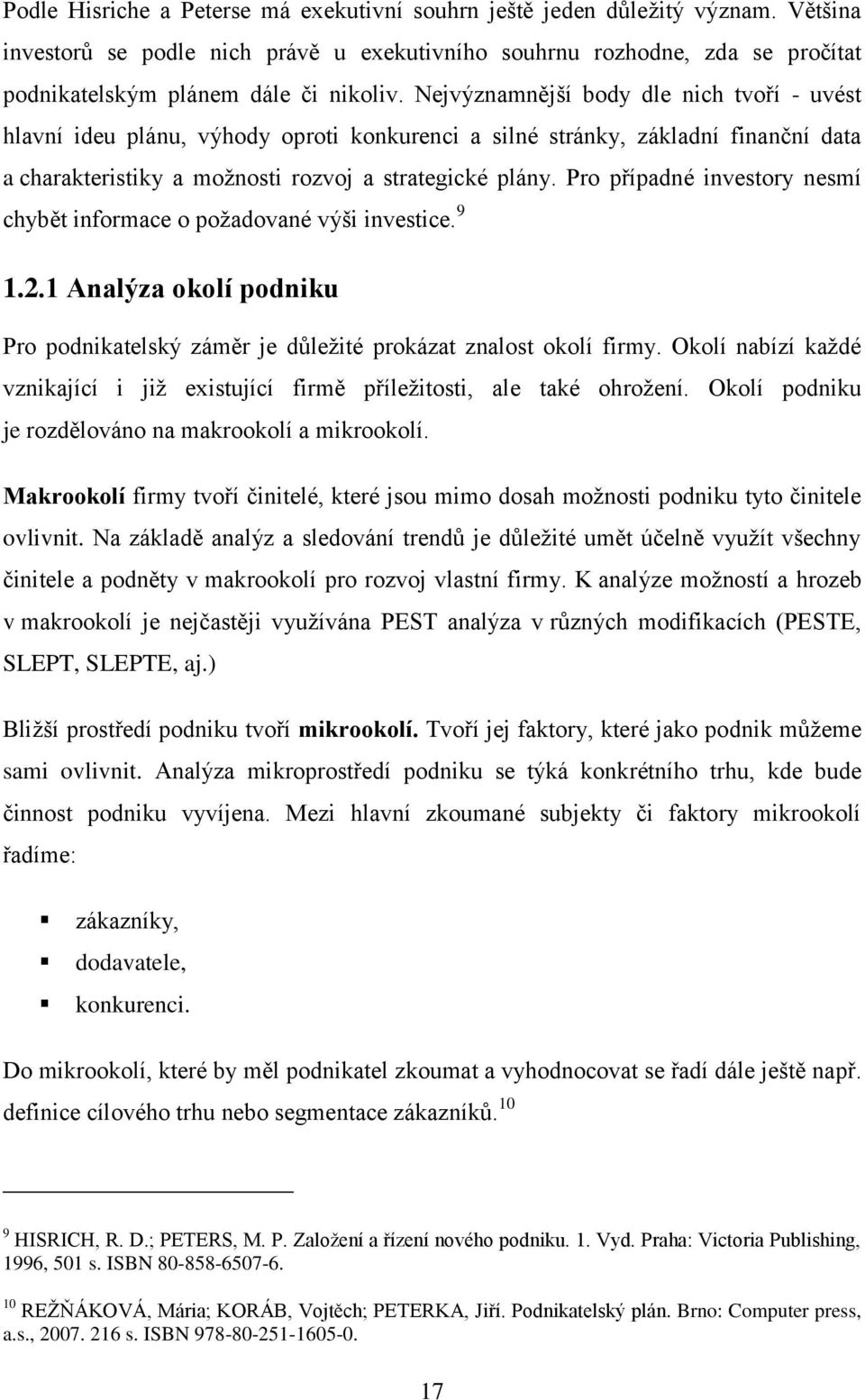 Pro případné investory nesmí chybět informace o požadované výši investice. 9 1.2.1 Analýza okolí podniku Pro podnikatelský záměr je důležité prokázat znalost okolí firmy.