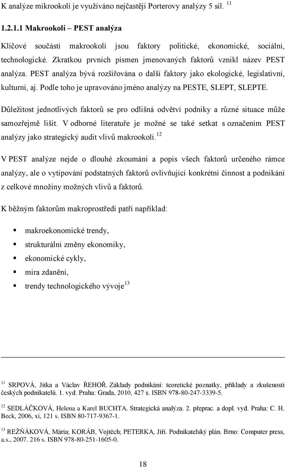 Podle toho je upravováno jméno analýzy na PESTE, SLEPT, SLEPTE. Důležitost jednotlivých faktorů se pro odlišná odvětví podniky a různé situace může samozřejmě lišit.