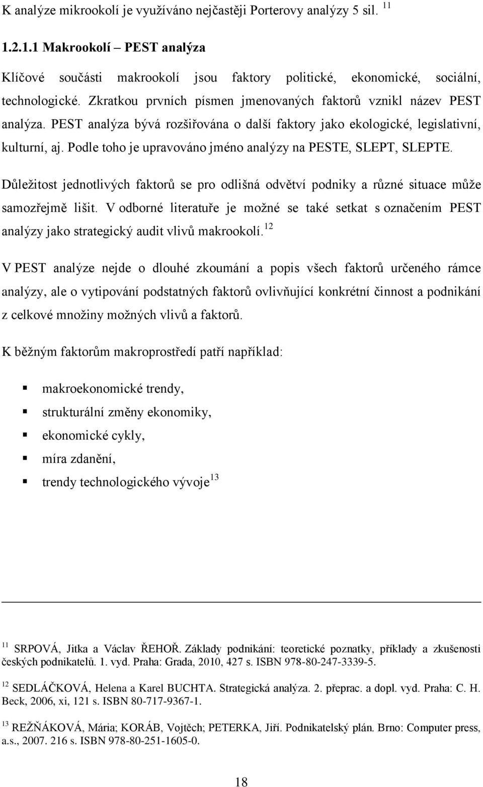 Podle toho je upravováno jméno analýzy na PESTE, SLEPT, SLEPTE. Důležitost jednotlivých faktorů se pro odlišná odvětví podniky a různé situace může samozřejmě lišit.