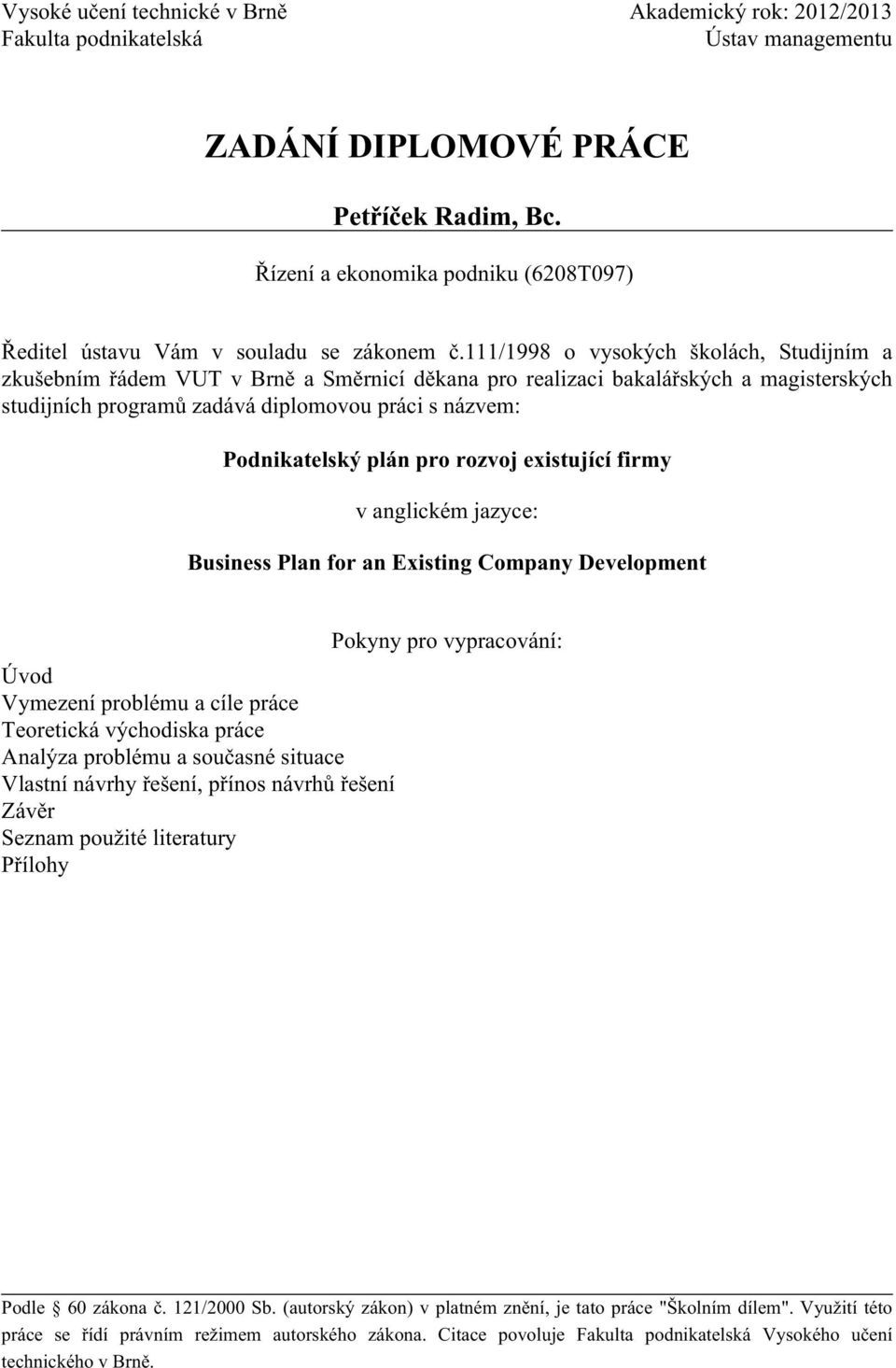 111/1998 o vysokých školách, Studijním a zkušebním řádem VUT v Brně a Směrnicí děkana pro realizaci bakalářských a magisterských studijních programů zadává diplomovou práci s názvem: Podnikatelský