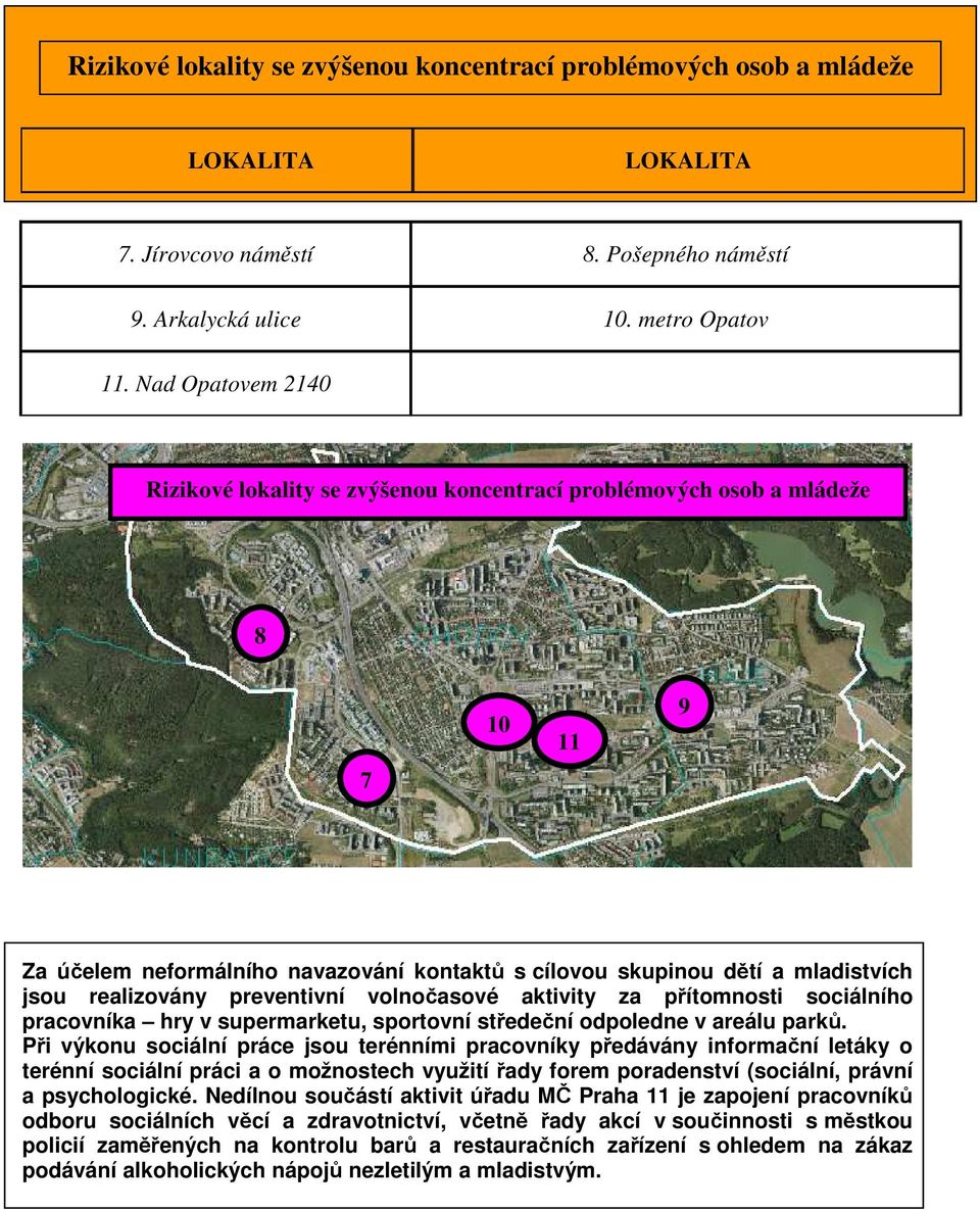 volnočasové aktivity za přítomnosti sociálního pracovníka hry v supermarketu, sportovní středeční odpoledne v areálu parků Při výkonu sociální práce jsou terénními pracovníky předávány informační