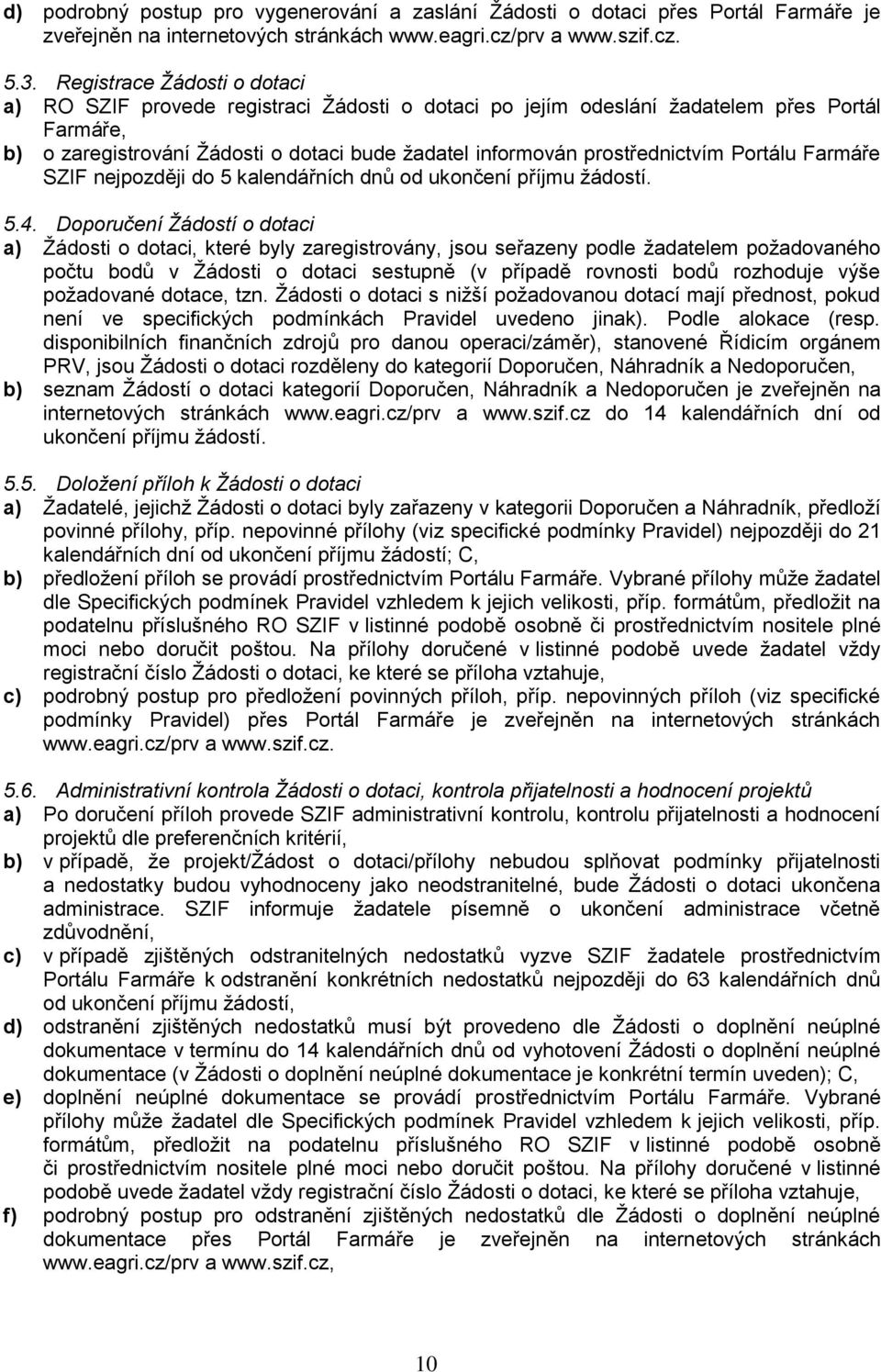 prostřednictvím Portálu Farmáře SZIF nejpozději do 5 kalendářních dnů od ukončení příjmu žádostí. 5.4.