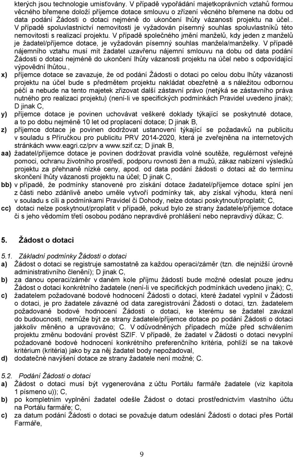 projektu na účel.. V případě spoluvlastnictví nemovitosti je vyžadován písemný souhlas spoluvlastníků této nemovitosti s realizací projektu.