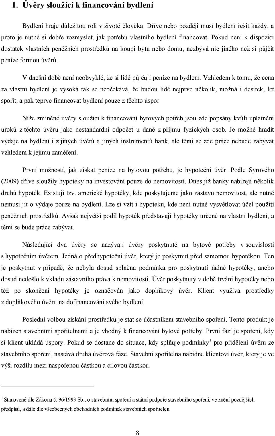 Pokud není k dispozici dostatek vlastních peněžních prostředků na koupi bytu nebo domu, nezbývá nic jiného než si půjčit peníze formou úvěrů.