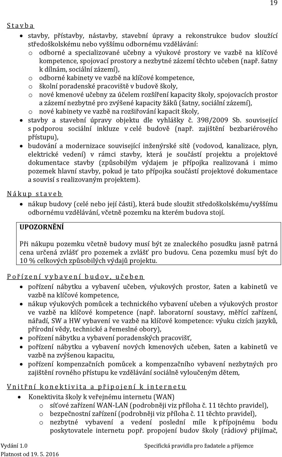 šatny k dílnám, sociální zázemí), o odborné kabinety ve vazbě na klíčové kompetence, o školní poradenské pracoviště v budově školy, o nové kmenové učebny za účelem rozšíření kapacity školy,