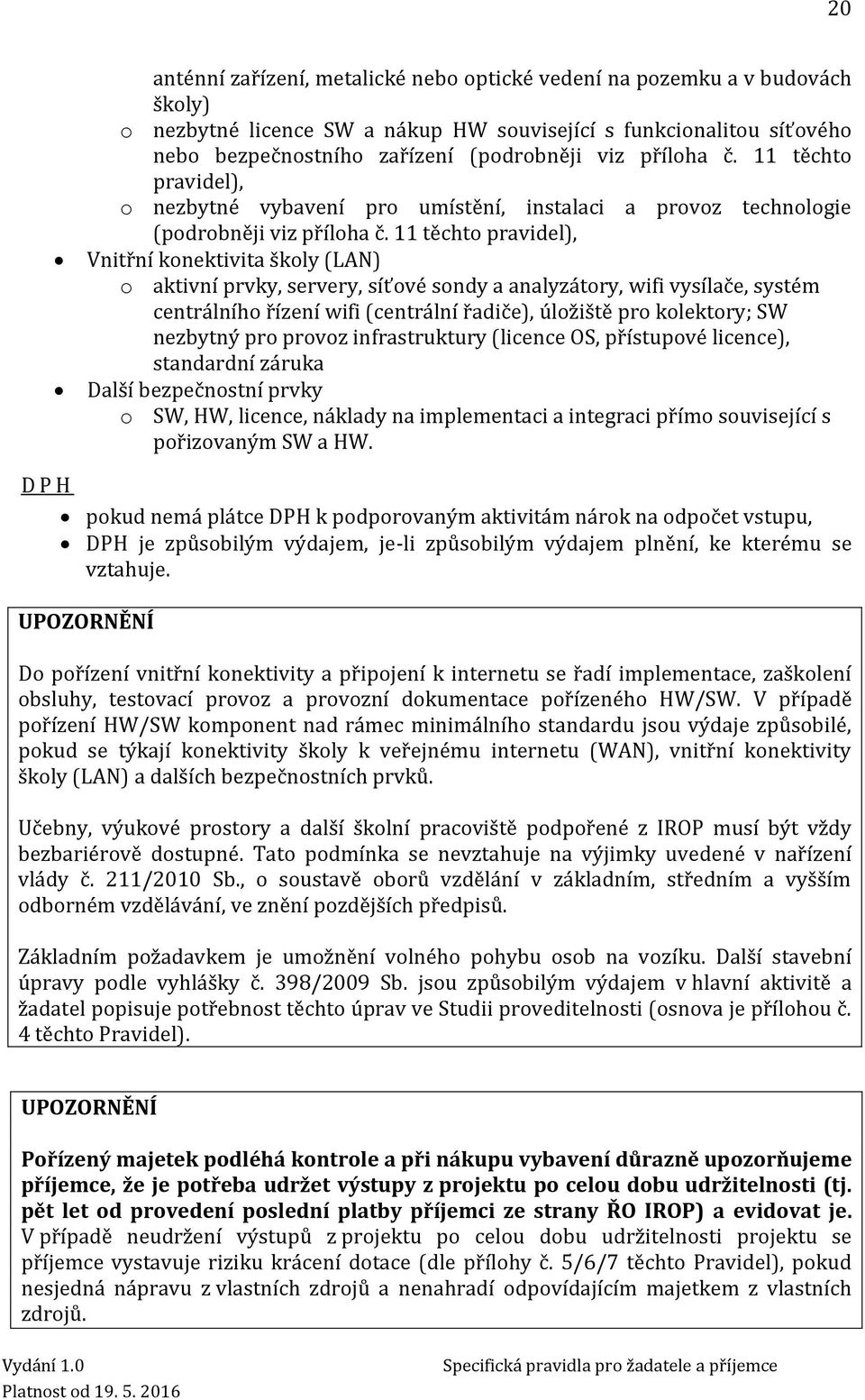 11 těchto pravidel), Vnitřní konektivita školy (LAN) o aktivní prvky, servery, síťové sondy a analyzátory, wifi vysílače, systém centrálního řízení wifi (centrální řadiče), úložiště pro kolektory; SW