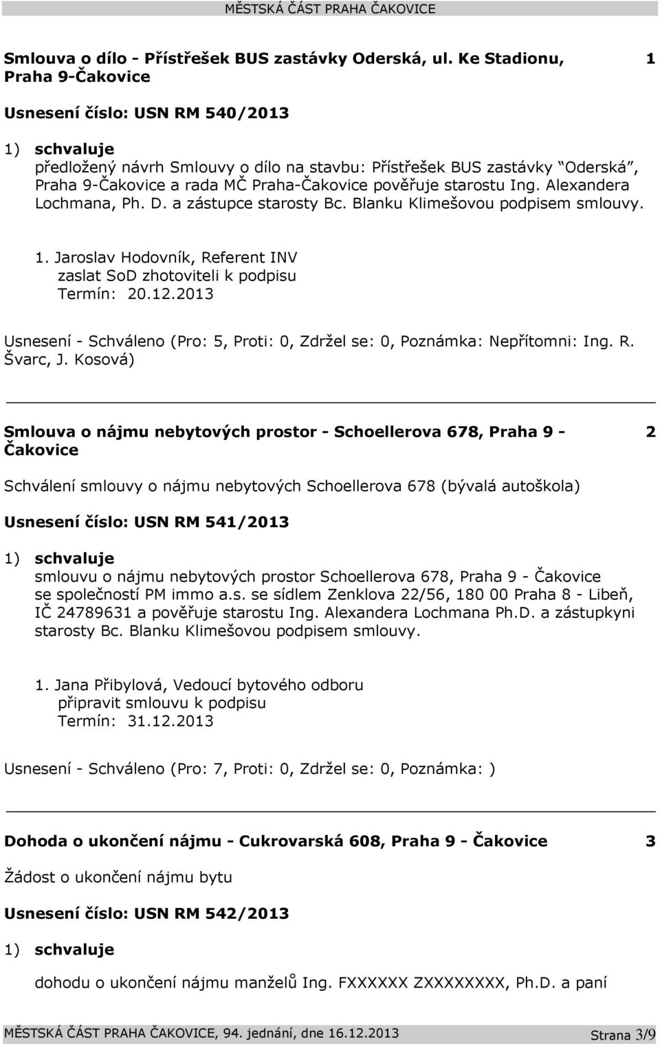 Ing. Alexandera Lochmana, Ph. D. a zástupce starosty Bc. Blanku Klimešovou podpisem smlouvy. 1. Jaroslav Hodovník, Referent INV zaslat SoD zhotoviteli k podpisu Termín: 20.12.