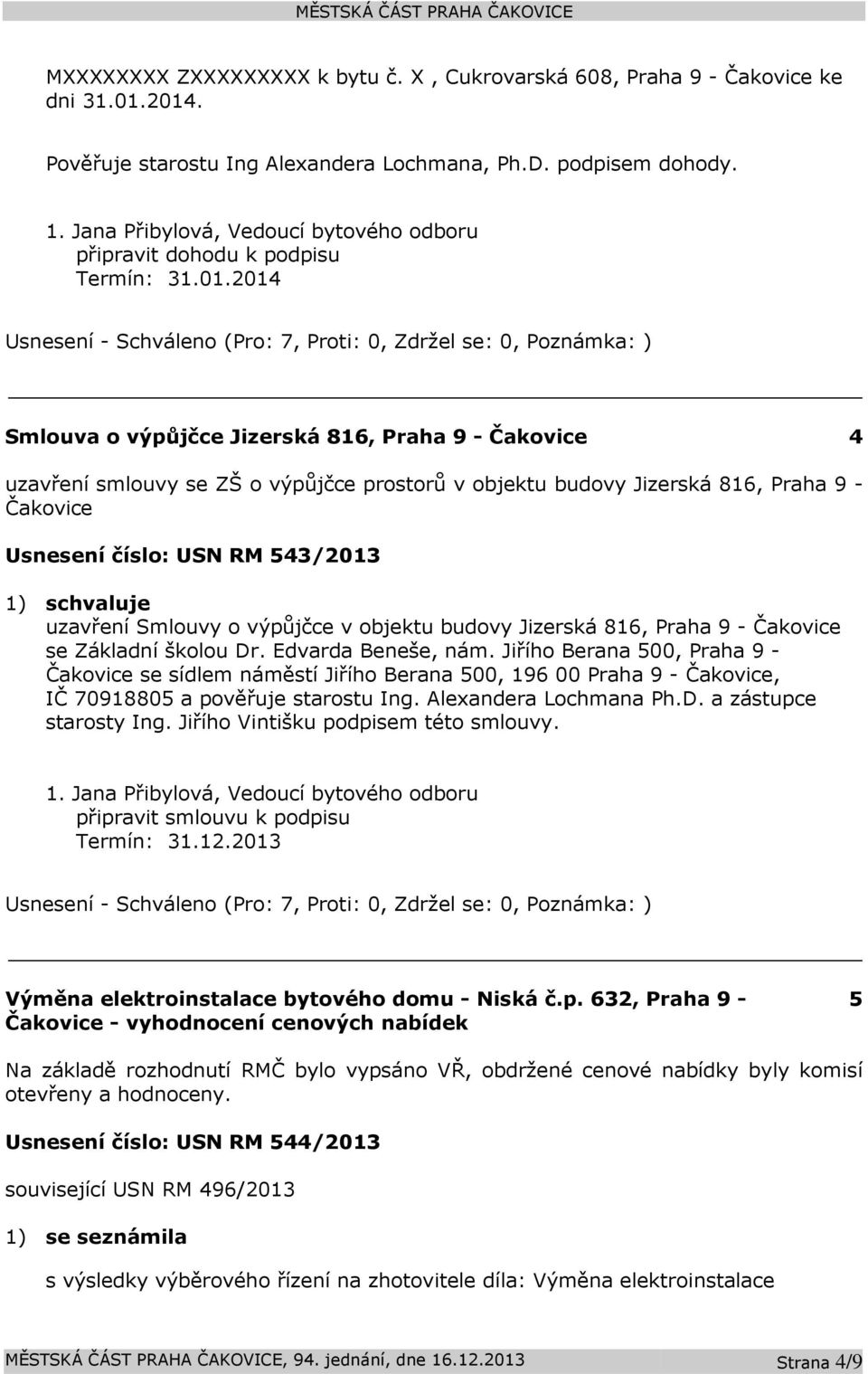 2014 Smlouva o výpůjčce Jizerská 816, Praha 9 - Čakovice 4 uzavření smlouvy se ZŠ o výpůjčce prostorů v objektu budovy Jizerská 816, Praha 9 - Čakovice Usnesení číslo: USN RM 543/2013 uzavření