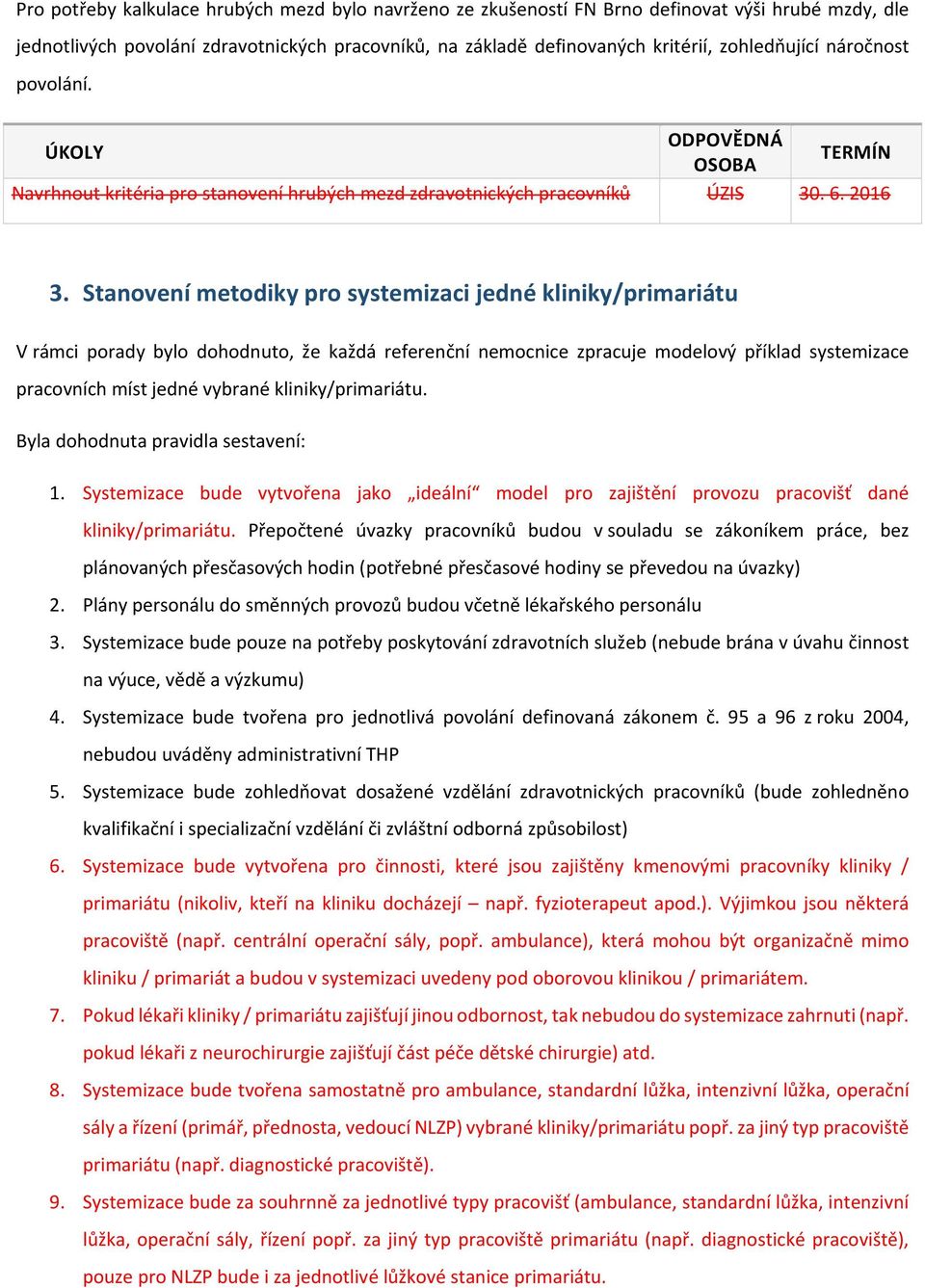 Stanovení metodiky pro systemizaci jedné kliniky/primariátu V rámci porady bylo dohodnuto, že každá referenční nemocnice zpracuje modelový příklad systemizace pracovních míst jedné vybrané