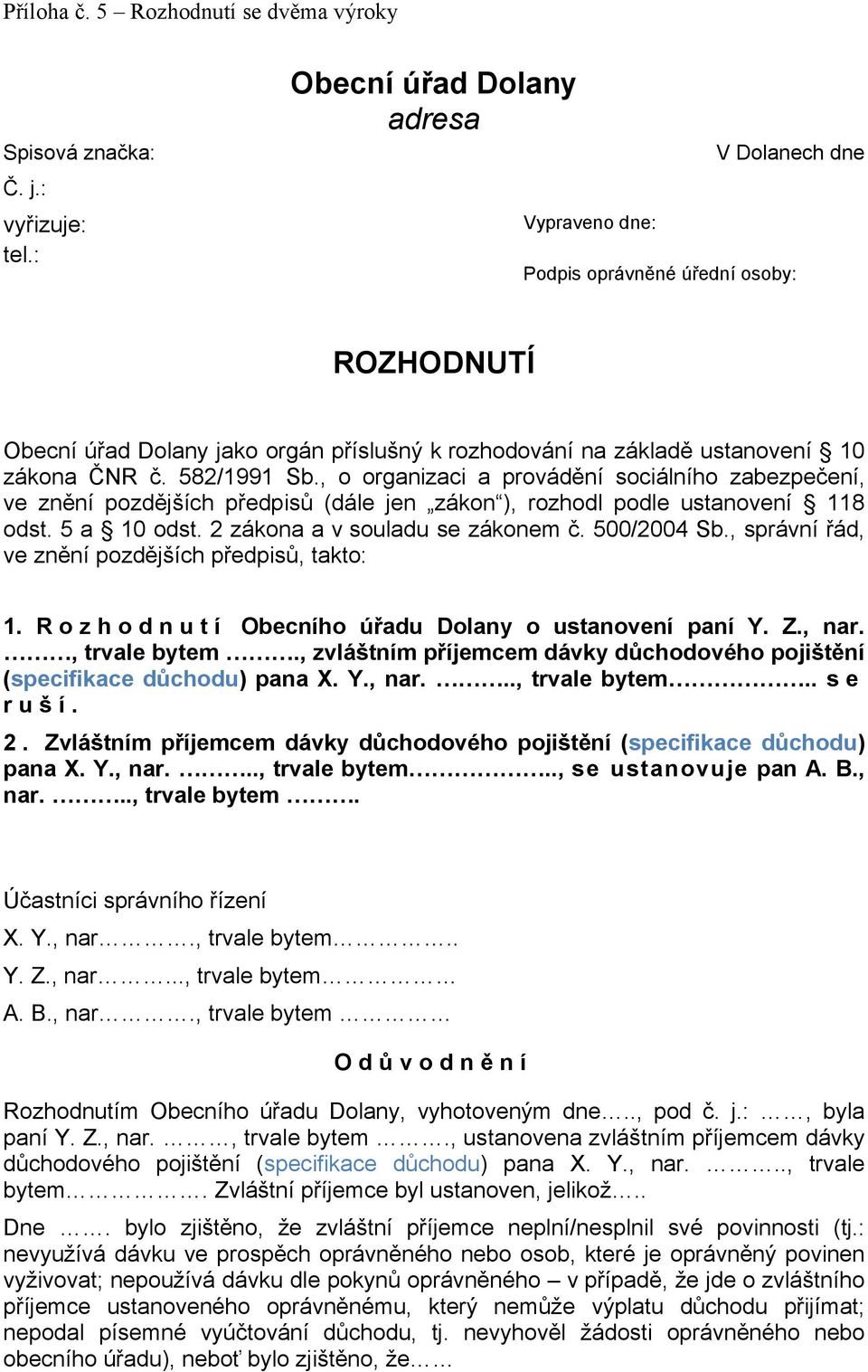 582/1991 Sb., o organizaci a provádění sociálního zabezpečení, ve znění pozdějších předpisů (dále jen zákon ), rozhodl podle ustanovení 118 odst. 5 a 10 odst. 2 zákona a v souladu se zákonem č.