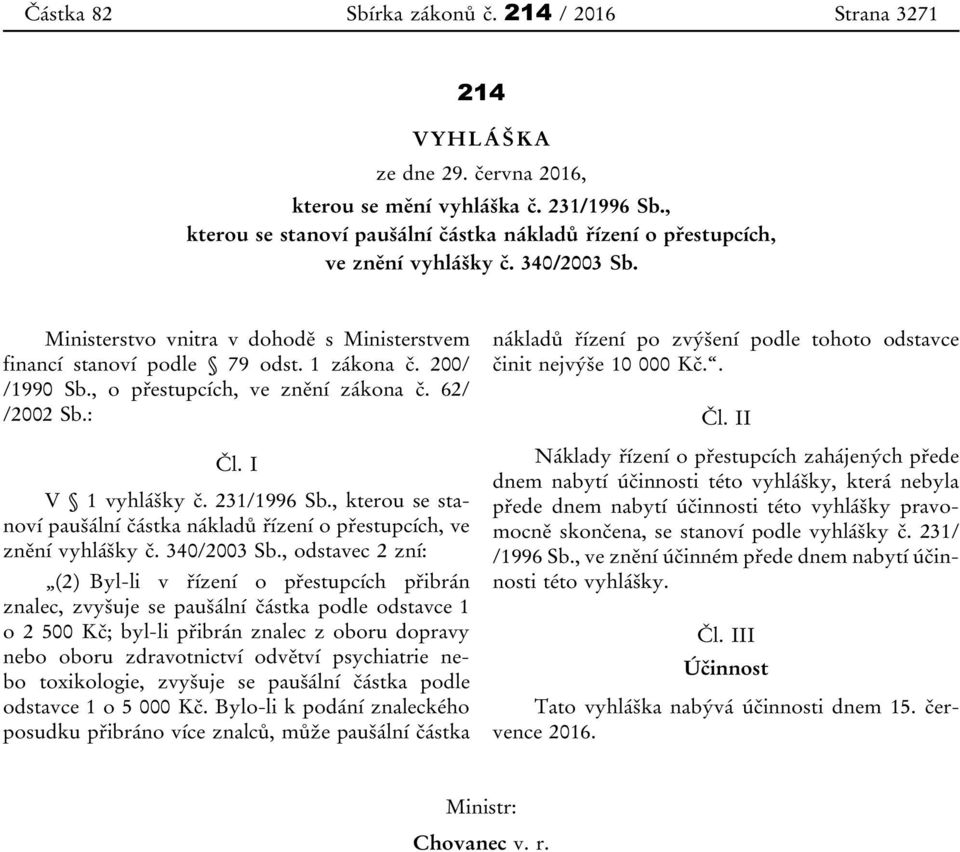 200/ /1990 Sb., o přestupcích, ve znění zákona č. 62/ /2002 Sb.: Čl. I V 1 vyhlášky č. 231/1996 Sb., kterou se stanoví paušální částka nákladů řízení o přestupcích, ve znění vyhlášky č. 340/2003 Sb.