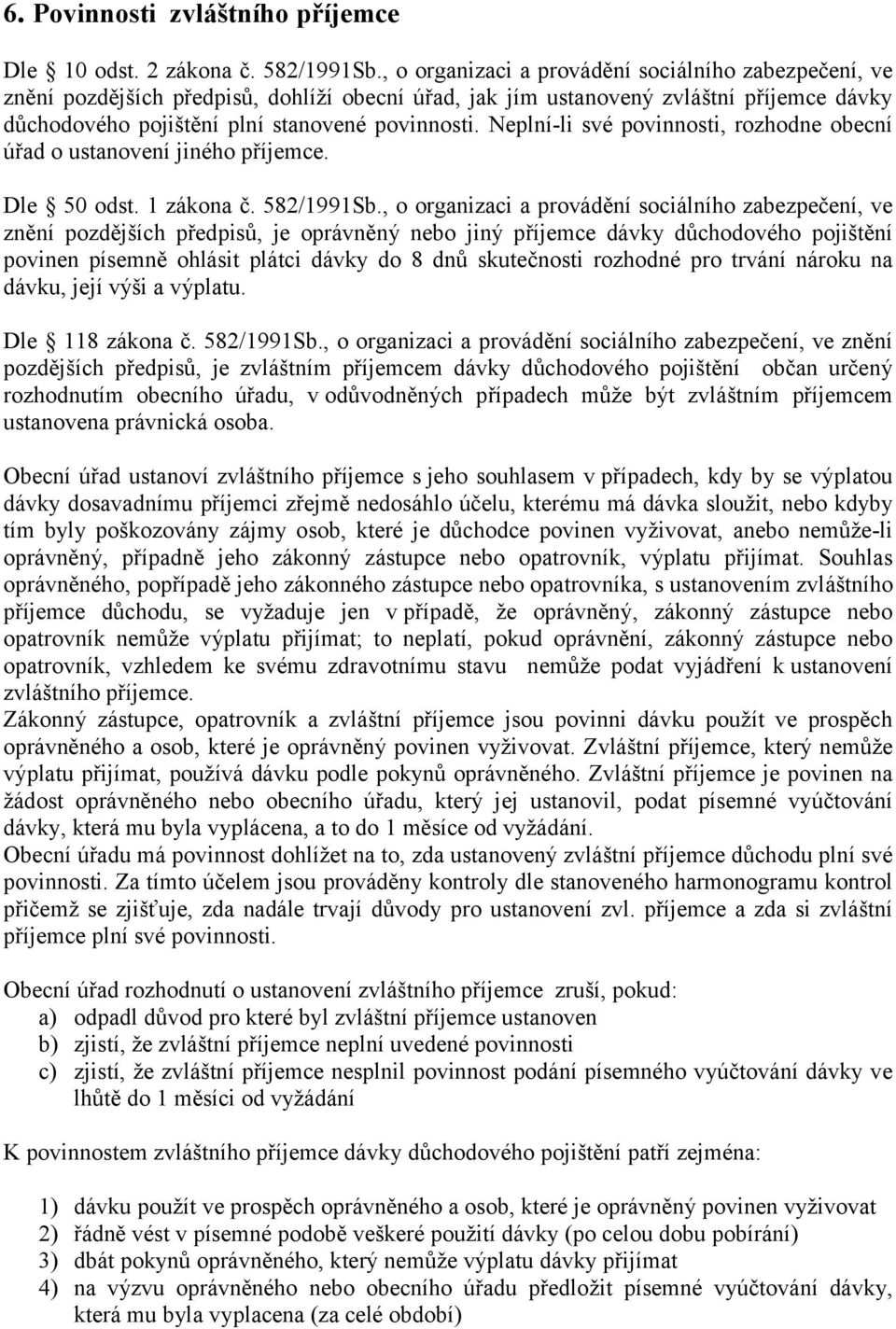 Neplní-li své povinnosti, rozhodne obecní úřad o ustanovení jiného příjemce. Dle 50 odst. 1 zákona č. 582/1991Sb.