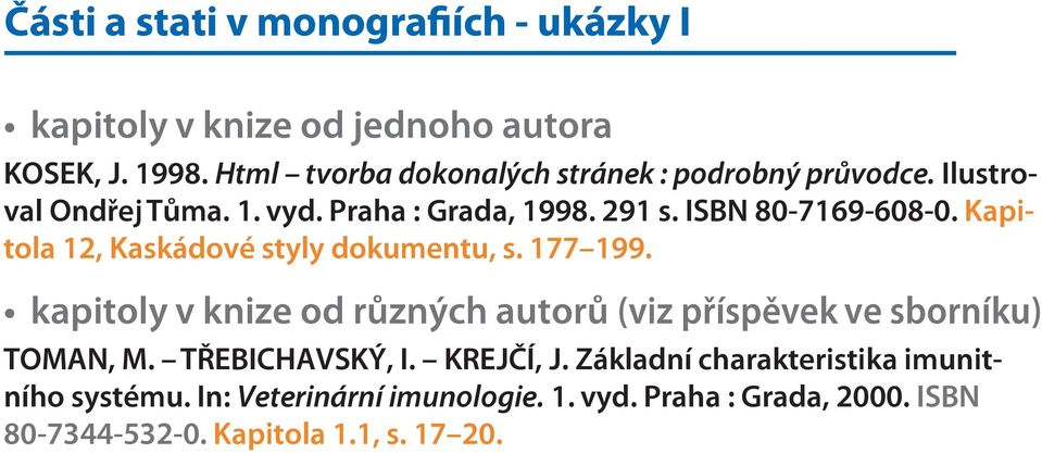 Kapitola 12, Kaskádové styly dokumentu, s. 177 199. kapitoly v knize od různých autorů (viz příspěvek ve sborníku) TOMAN, M.