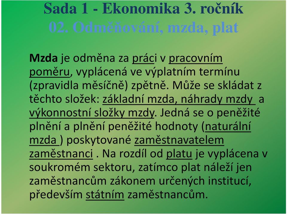 Jedná se o peněžité plnění a plnění peněžité hodnoty (naturální mzda ) poskytované zaměstnavatelem zaměstnanci.