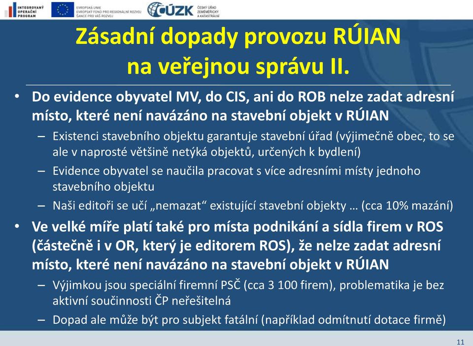 naprosté většině netýká objektů, určených k bydlení) Evidence obyvatel se naučila pracovat s více adresními místy jednoho stavebního objektu Naši editoři se učí nemazat existující stavební objekty