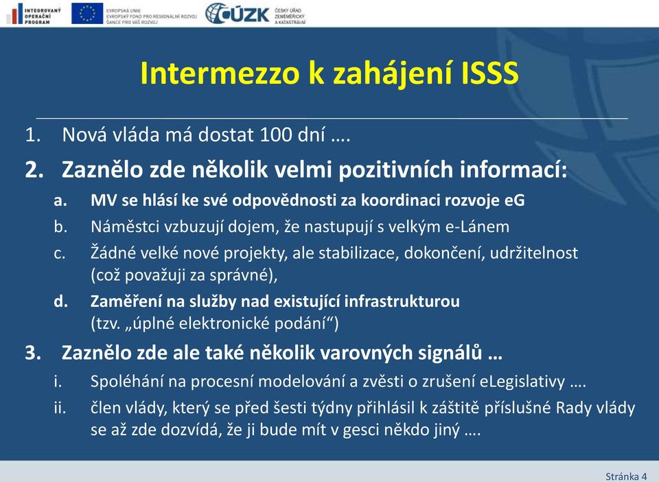 Žádné velké nové projekty, ale stabilizace, dokončení, udržitelnost (což považuji za správné), d. Zaměření na služby nad existující infrastrukturou (tzv.