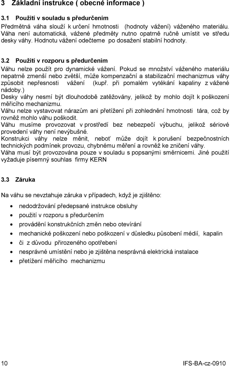 2 Použití v rozporu s předurčením Váhu nelze použít pro dynamické vážení.