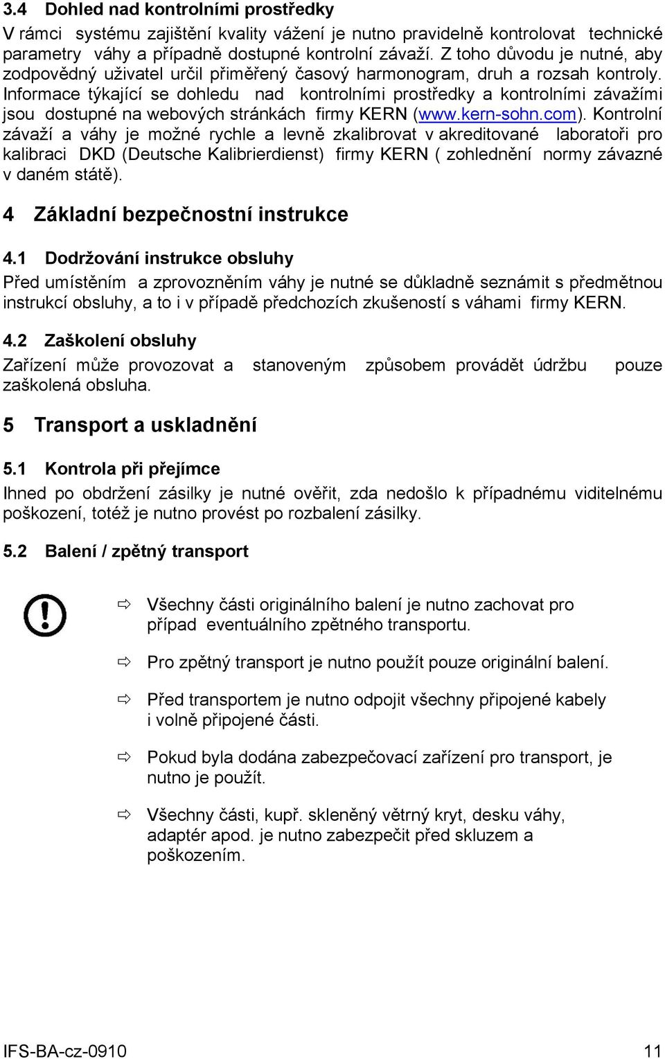 Informace týkající se dohledu nad kontrolními prostředky a kontrolními závažími jsou dostupné na webových stránkách firmy KERN (www.kern-sohn.com).