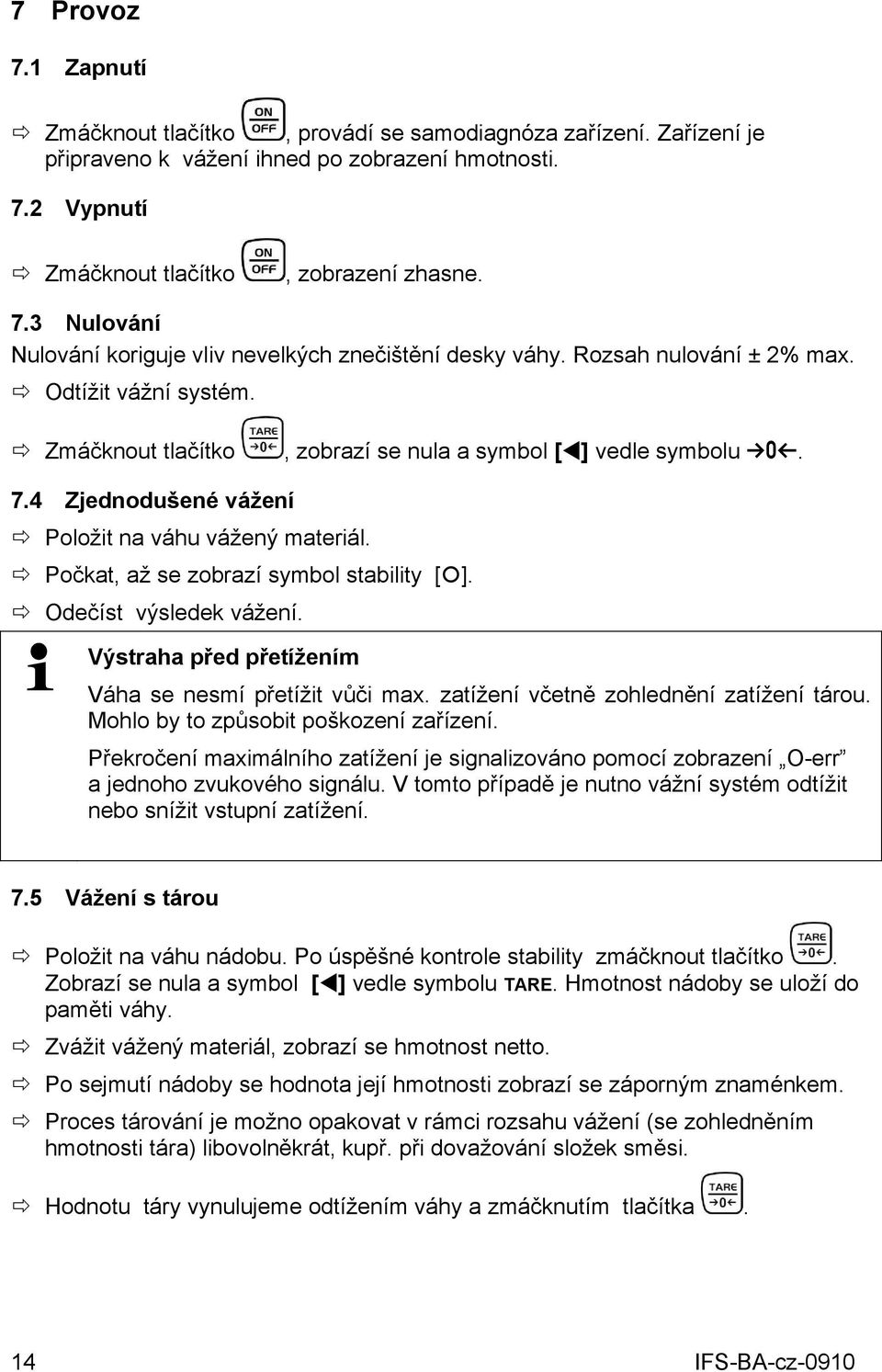 Počkat, až se zobrazí symbol stability [ ]. Odečíst výsledek vážení. Výstraha před přetížením Váha se nesmí přetížit vůči max. zatížení včetně zohlednění zatížení tárou.