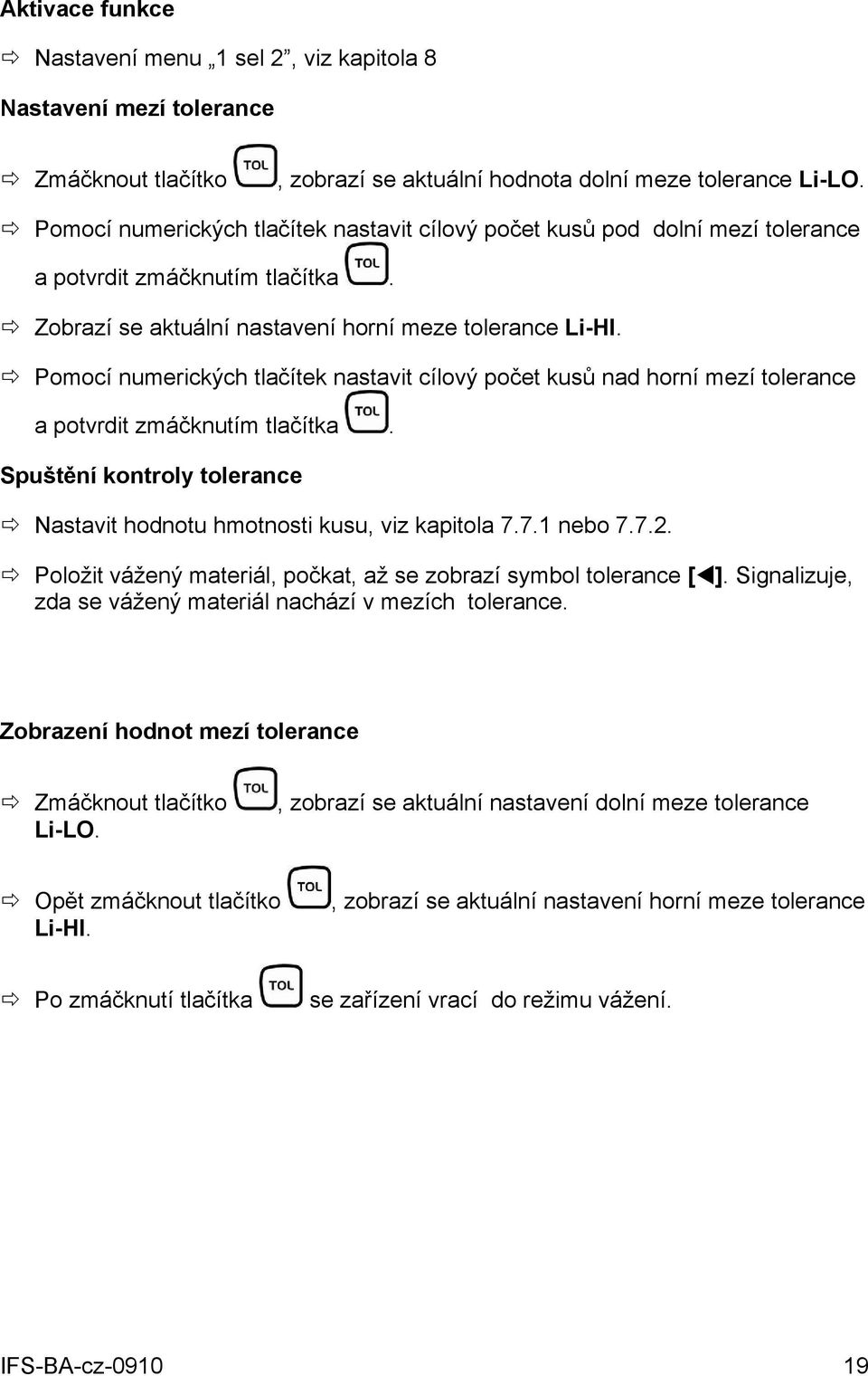 Pomocí numerických tlačítek nastavit cílový počet kusů nad horní mezí tolerance a potvrdit zmáčknutím tlačítka. Spuštění kontroly tolerance Nastavit hodnotu hmotnosti kusu, viz kapitola 7.7.1 nebo 7.