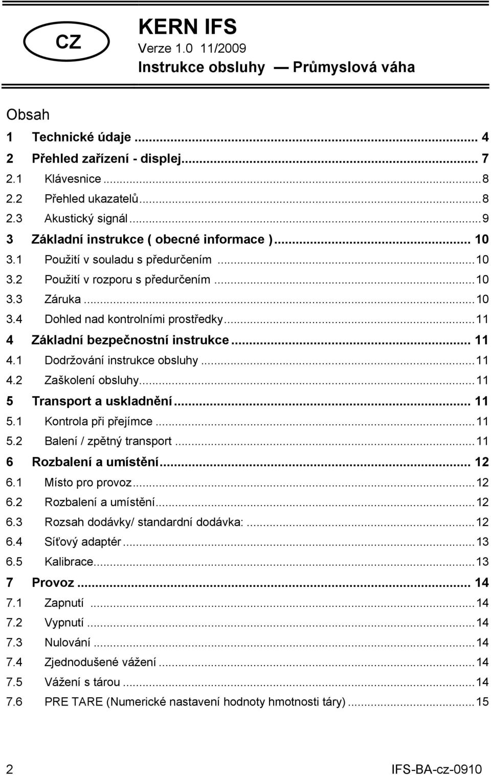 ..11 4 Základní bezpečnostní instrukce... 11 4.1 Dodržování instrukce obsluhy...11 4.2 Zaškolení obsluhy...11 5 Transport a uskladnění... 11 5.1 Kontrola při přejímce...11 5.2 Balení / zpětný transport.