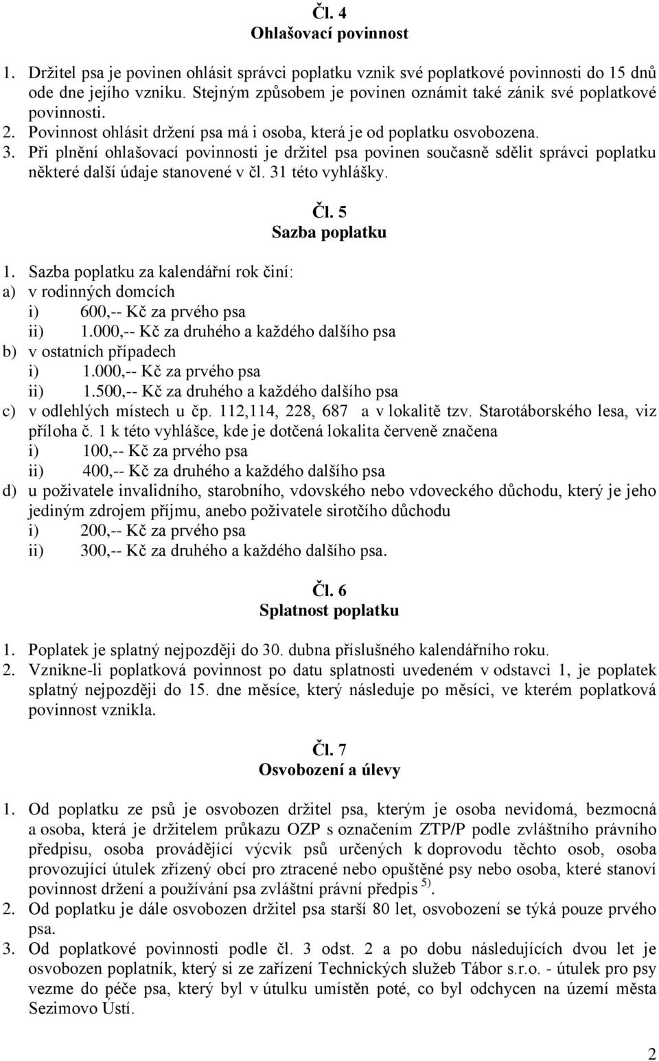 Při plnění ohlašovací povinnosti je držitel psa povinen současně sdělit správci poplatku některé další údaje stanovené v čl. 31 této vyhlášky. Čl. 5 Sazba poplatku 1.