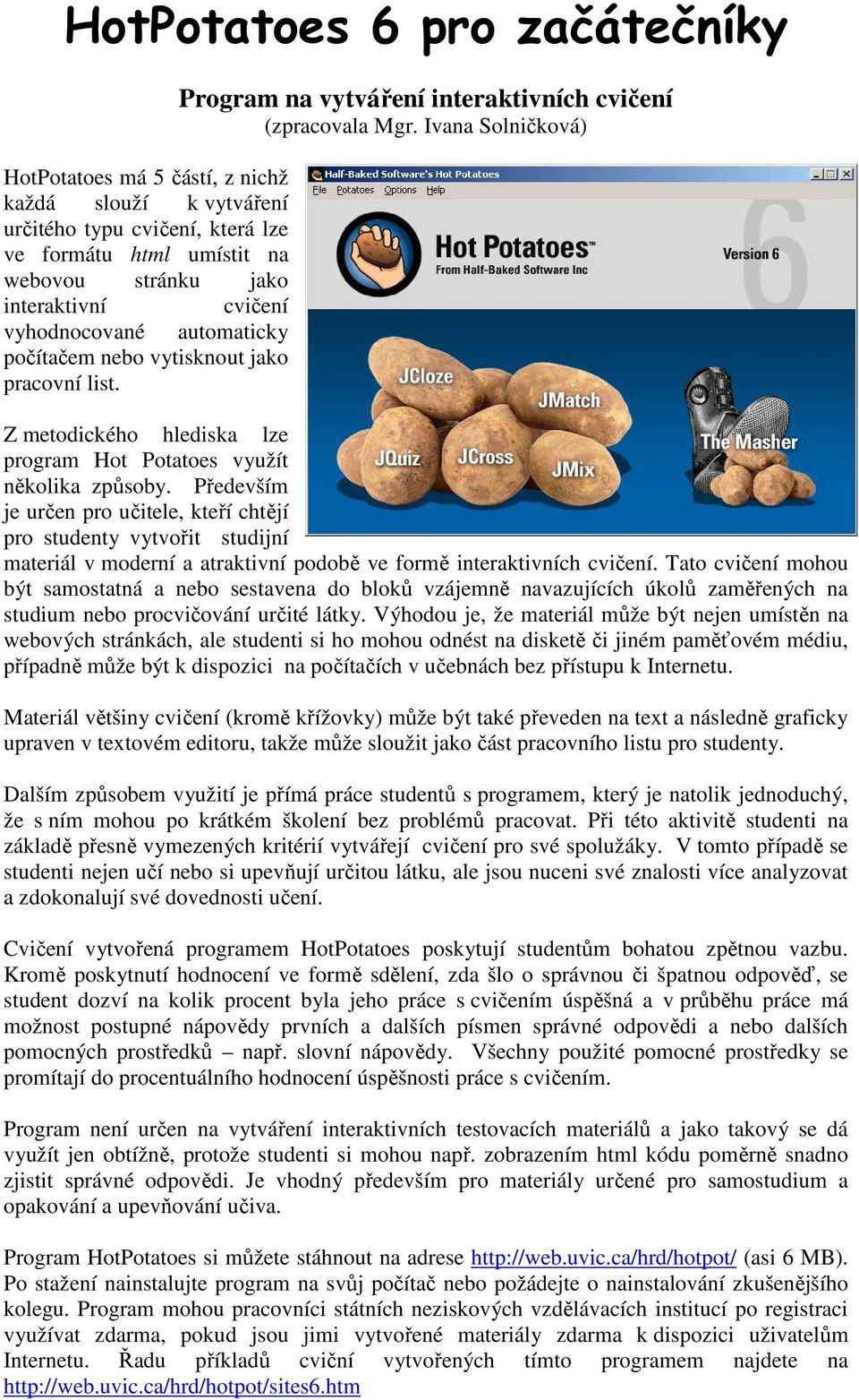 Ivana Solničková) Z metodického hlediska lze program Hot Potatoes využít několika způsoby.
