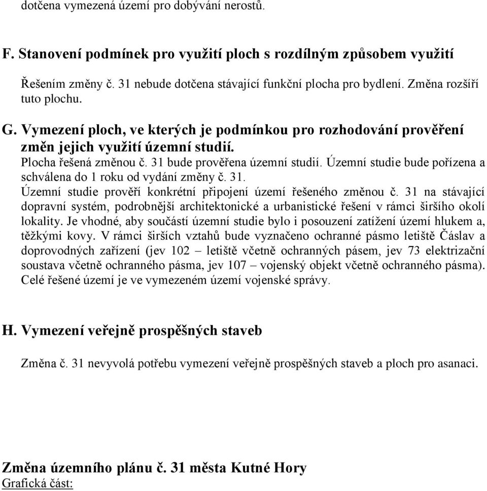 Územní studie bude pořízena a schválena do 1 roku od vydání změny č. 31. Územní studie prověří konkrétní připojení území řešeného změnou č.