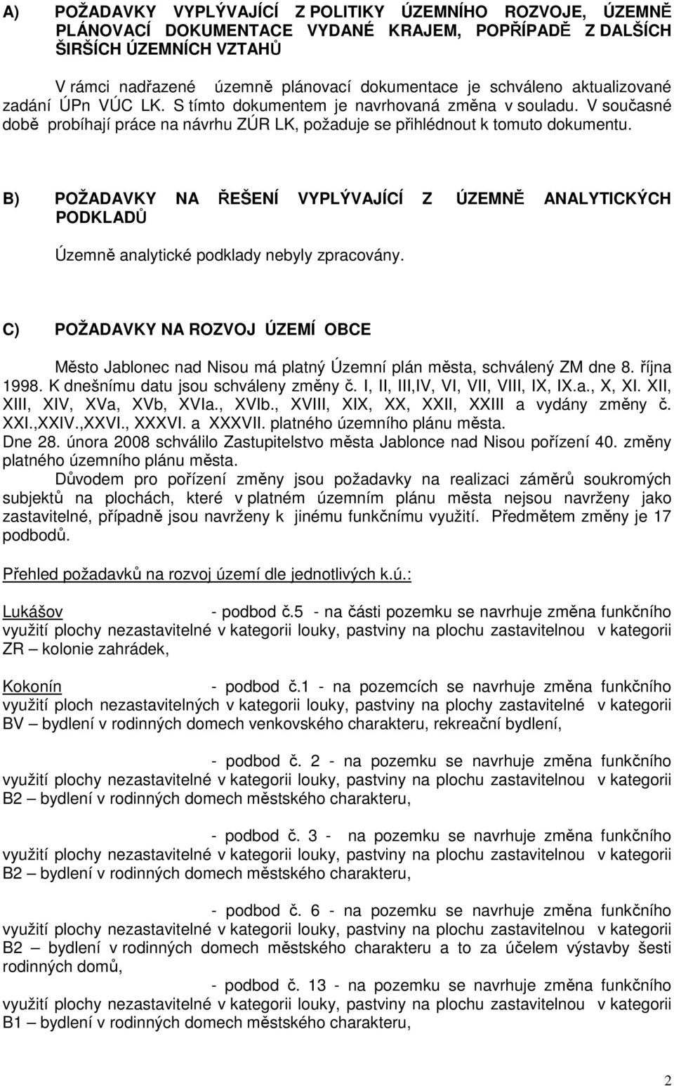 B) POŽADAVKY NA ŘEŠENÍ VYPLÝVAJÍCÍ Z ÚZEMNĚ ANALYTICKÝCH PODKLADŮ Územně analytické podklady nebyly zpracovány.