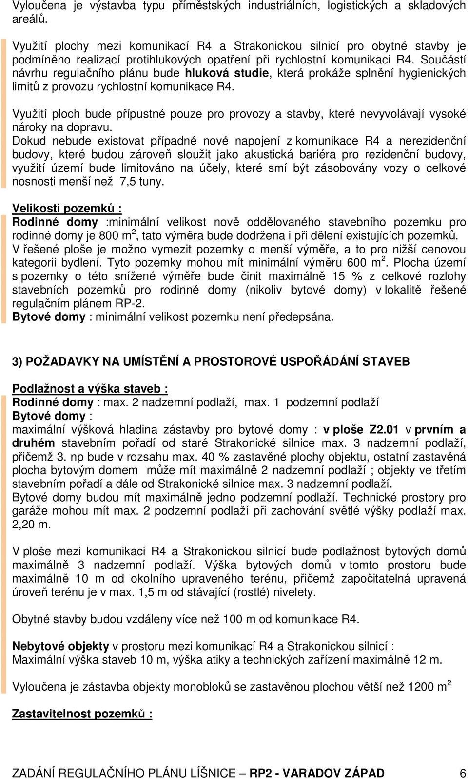 Součástí návrhu regulačního plánu bude hluková studie, která prokáže splnění hygienických limitů z provozu rychlostní komunikace R4.