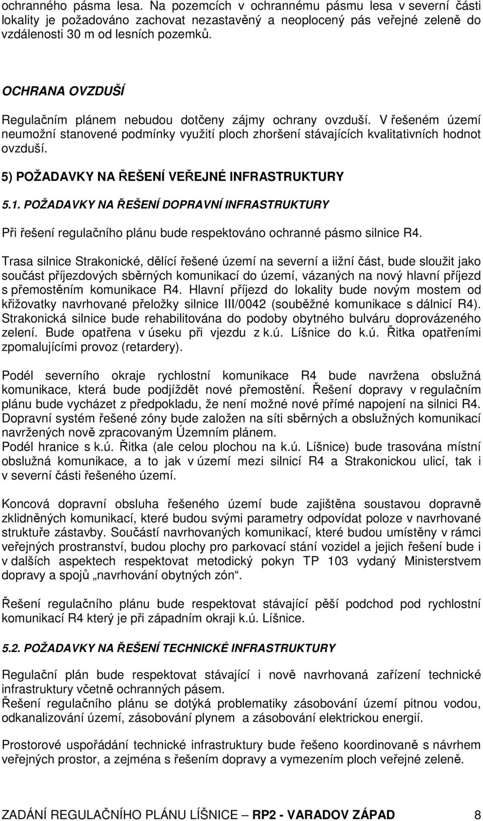 5) POŽADAVKY NA ŘEŠENÍ VEŘEJNÉ INFRASTRUKTURY 5.1. POŽADAVKY NA ŘEŠENÍ DOPRAVNÍ INFRASTRUKTURY Při řešení regulačního plánu bude respektováno ochranné pásmo silnice R4.