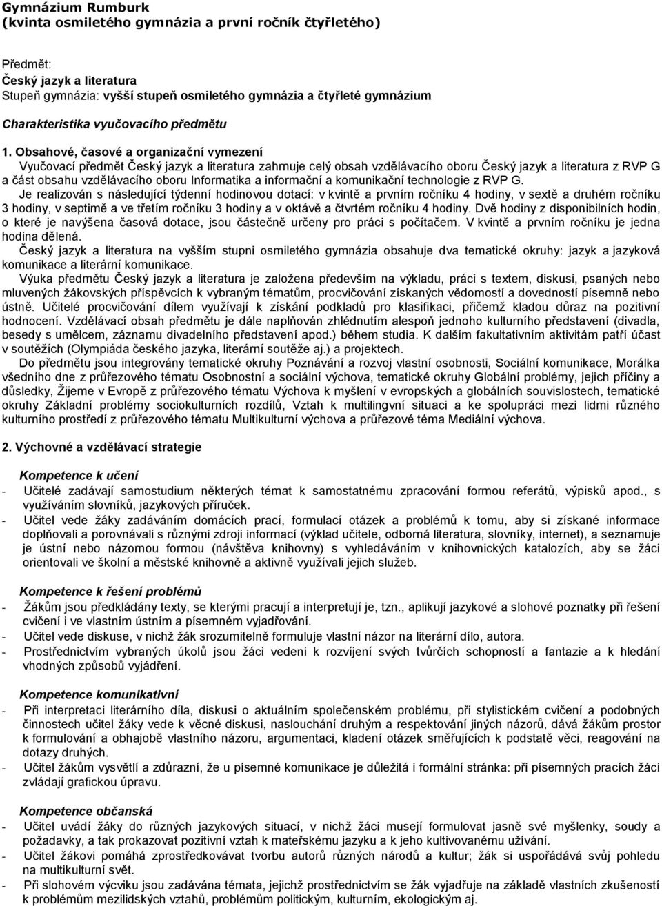 Obsahové, časové a organizační vymezení Vyučovací předmět Český jazyk a literatura zahrnuje celý obsah vzdělávacího oboru Český jazyk a literatura z RVP G a část obsahu vzdělávacího oboru Informatika