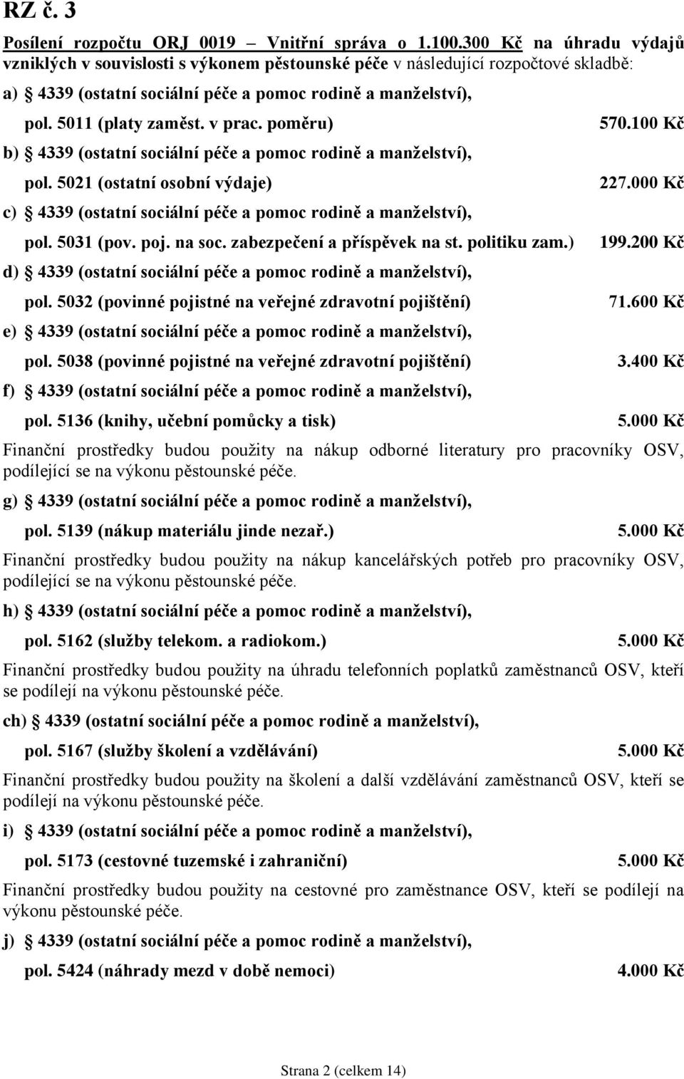 v prac. poměru) b) 4339 (ostatní sociální péče a pomoc rodině a manželství), pol. 5021 (ostatní osobní výdaje) c) 4339 (ostatní sociální péče a pomoc rodině a manželství), pol. 5031 (pov. poj. na soc.