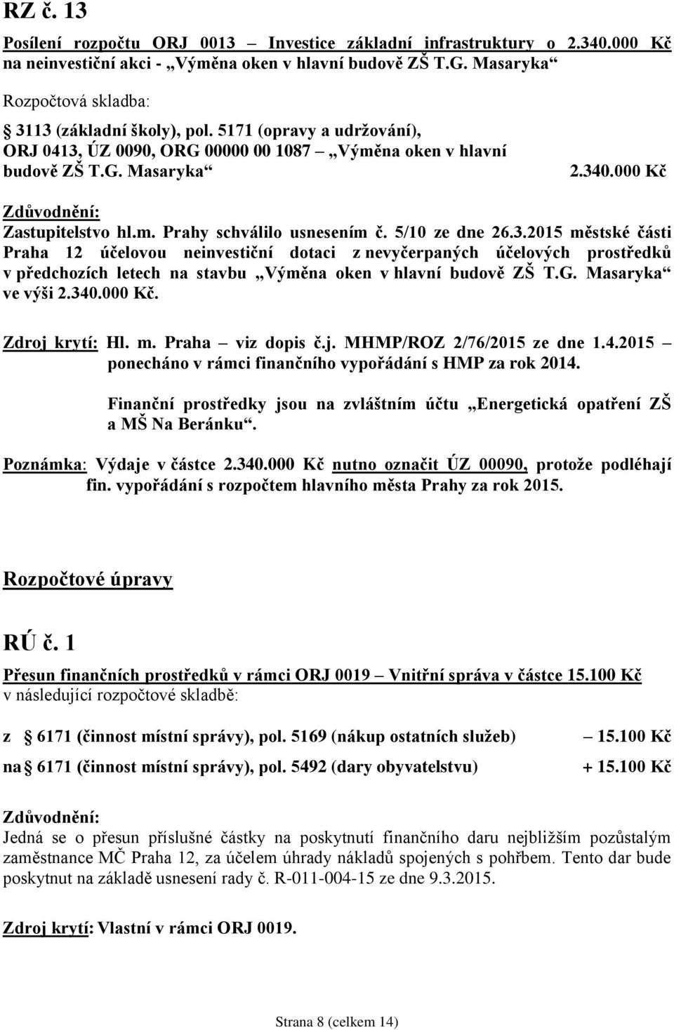 G. Masaryka ve výši 2.340.000 Kč. Zdroj krytí: Hl. m. Praha viz dopis č.j. MHMP/ROZ 2/76/2015 ze dne 1.4.2015 ponecháno v rámci finančního vypořádání s HMP za rok 2014.