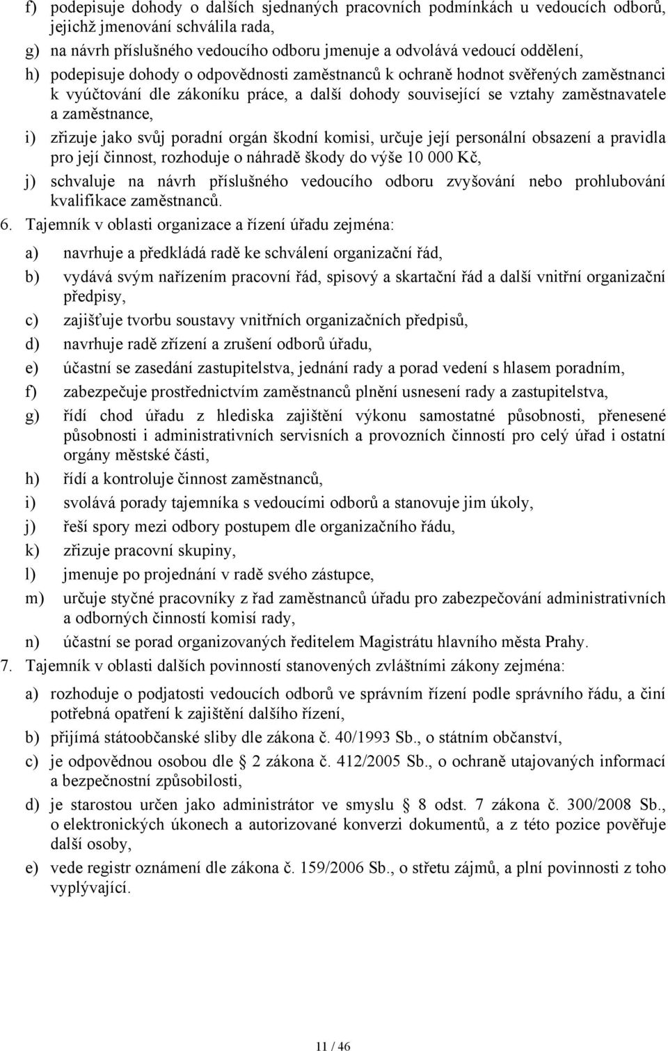 svůj poradní orgán škodní komisi, určuje její personální obsazení a pravidla pro její činnost, rozhoduje o náhradě škody do výše 10 000 Kč, j) schvaluje na návrh příslušného vedoucího odboru