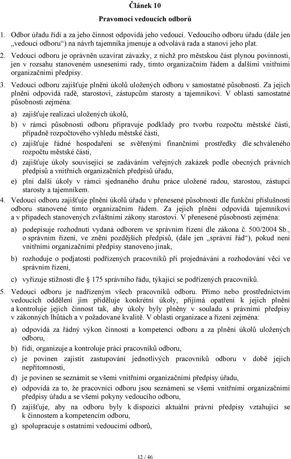 Vedoucí odboru je oprávněn uzavírat závazky, z nichž pro městskou část plynou povinnosti, jen v rozsahu stanoveném usneseními rady, tímto organizačním řádem a dalšími vnitřními organizačními předpisy.