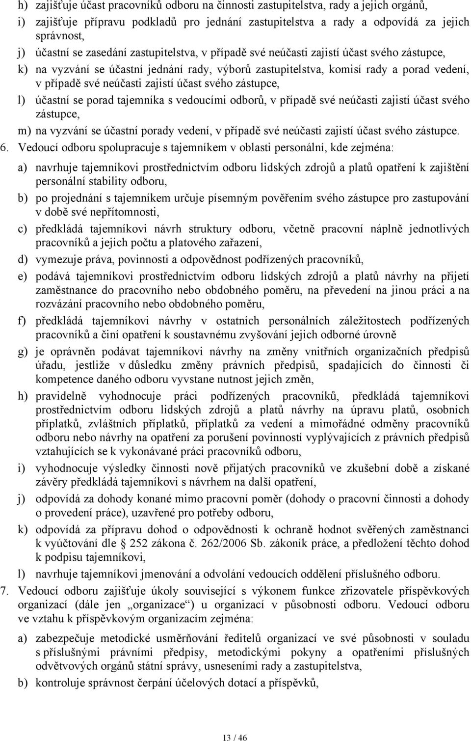 účast svého zástupce, l) účastní se porad tajemníka s vedoucími odborů, v případě své neúčasti zajistí účast svého zástupce, m) na vyzvání se účastní porady vedení, v případě své neúčasti zajistí