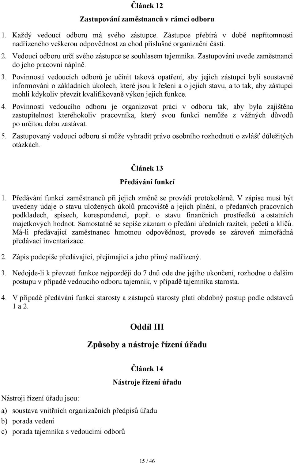 Povinností vedoucích odborů je učinit taková opatření, aby jejich zástupci byli soustavně informováni o základních úkolech, které jsou k řešení a o jejich stavu, a to tak, aby zástupci mohli kdykoliv