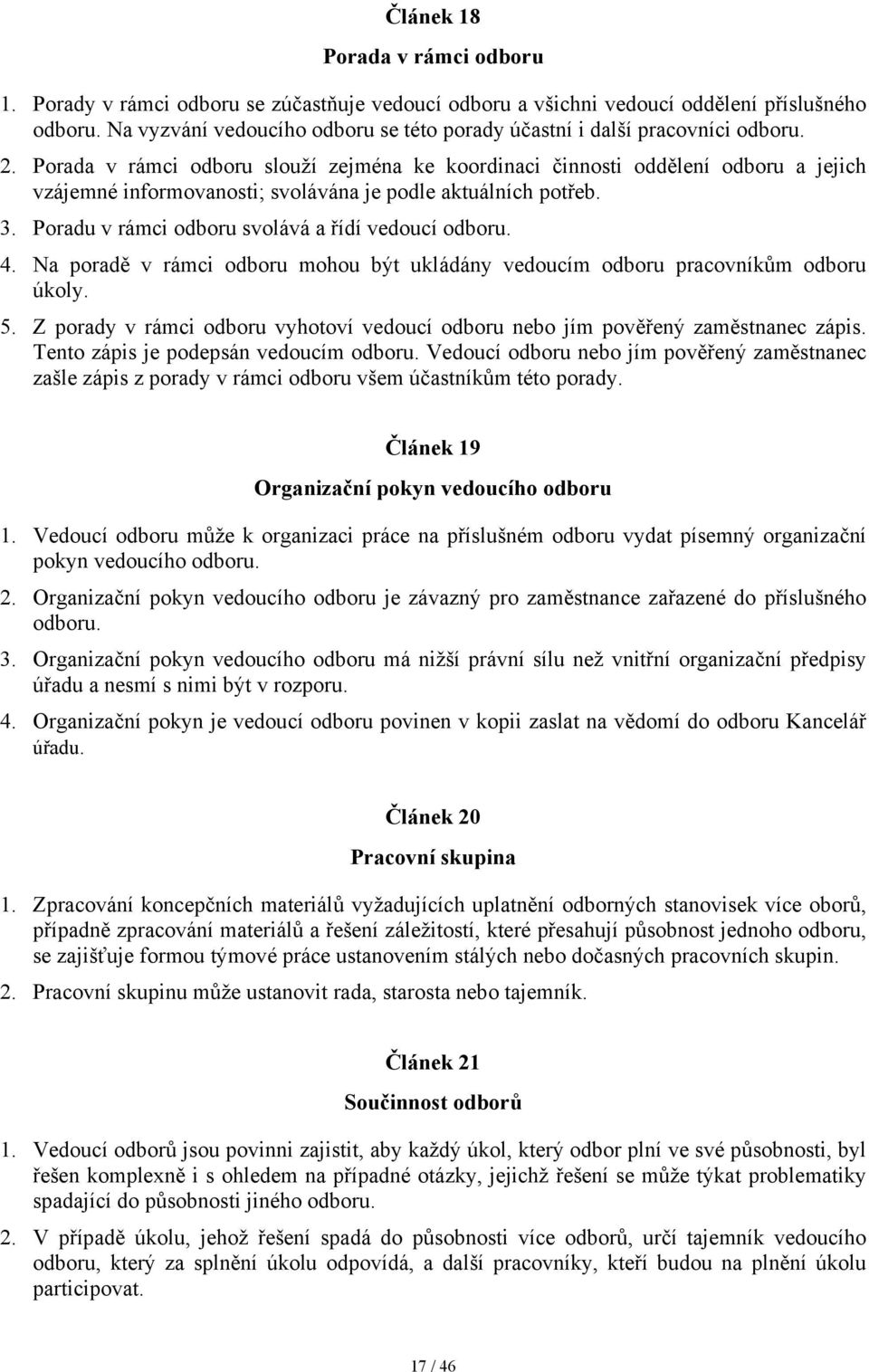 Porada v rámci odboru slouží zejména ke koordinaci činnosti oddělení odboru a jejich vzájemné informovanosti; svolávána je podle aktuálních potřeb. 3.