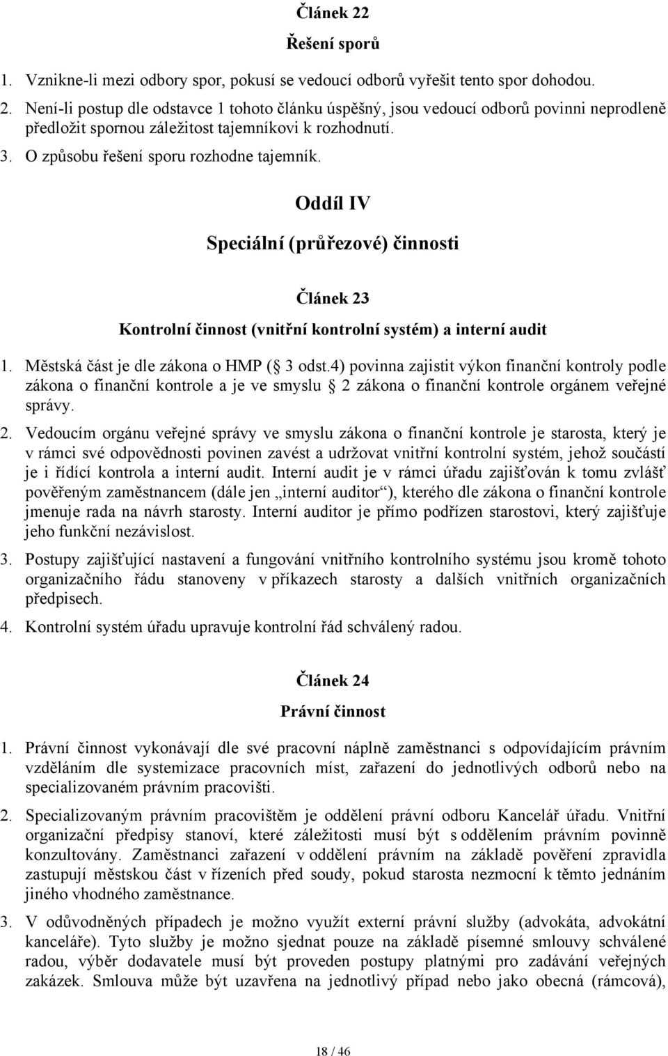 Městská část je dle zákona o HMP ( 3 odst.4) povinna zajistit výkon finanční kontroly podle zákona o finanční kontrole a je ve smyslu 2 