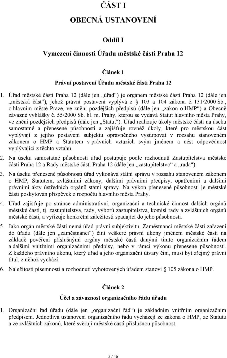 , o hlavním městě Praze, ve znění pozdějších předpisů (dále jen zákon o HMP ) a Obecně závazné vyhlášky č. 55/2000 Sb. hl. m. Prahy, kterou se vydává Statut hlavního města Prahy, ve znění pozdějších předpisů (dále jen Statut ).