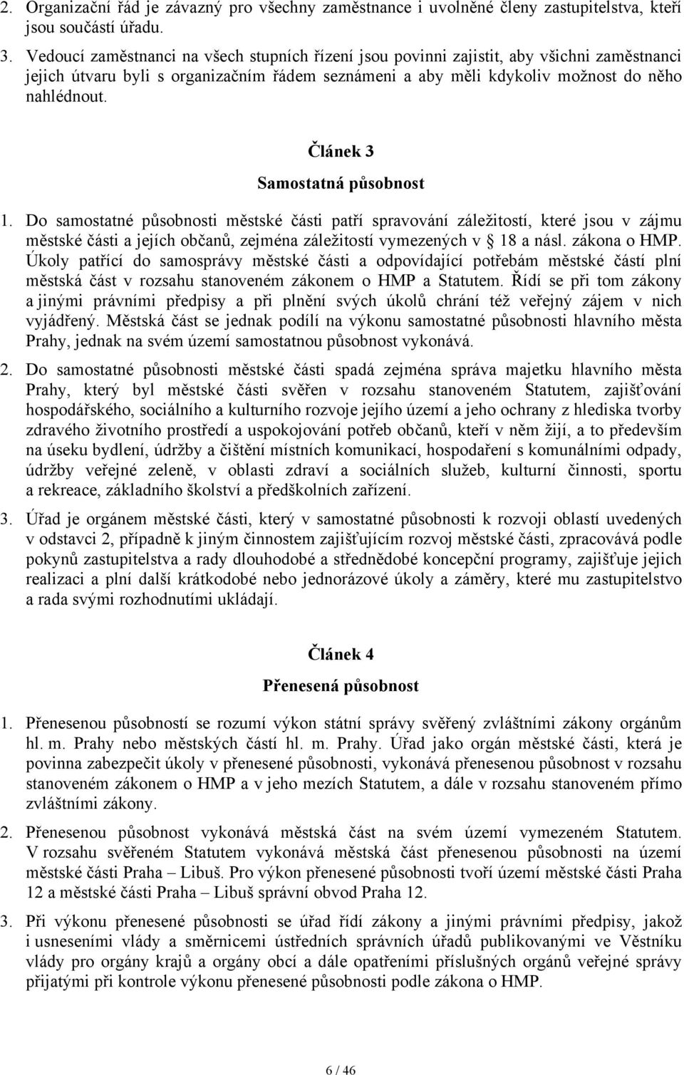 Článek 3 Samostatná působnost 1. Do samostatné působnosti městské části patří spravování záležitostí, které jsou v zájmu městské části a jejích občanů, zejména záležitostí vymezených v 18 a násl.