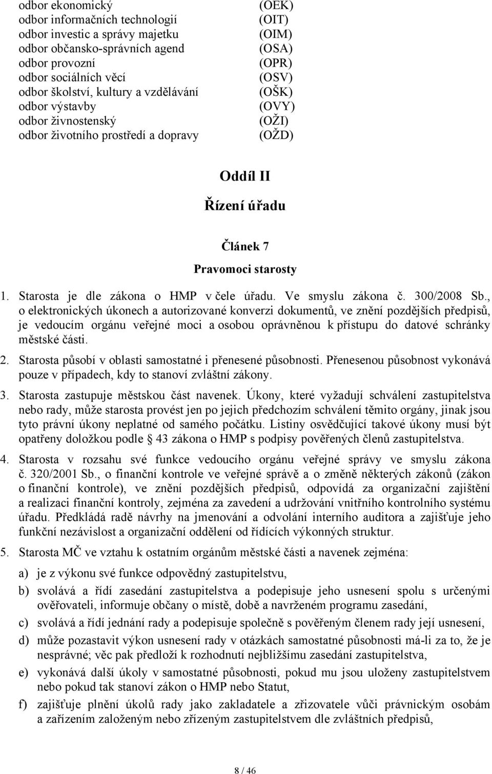 Starosta je dle zákona o HMP v čele úřadu. Ve smyslu zákona č. 300/2008 Sb.