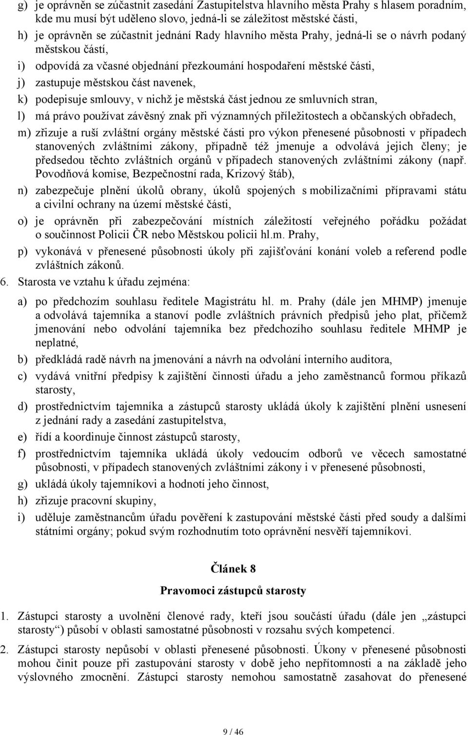 v nichž je městská část jednou ze smluvních stran, l) má právo používat závěsný znak při významných příležitostech a občanských obřadech, m) zřizuje a ruší zvláštní orgány městské části pro výkon